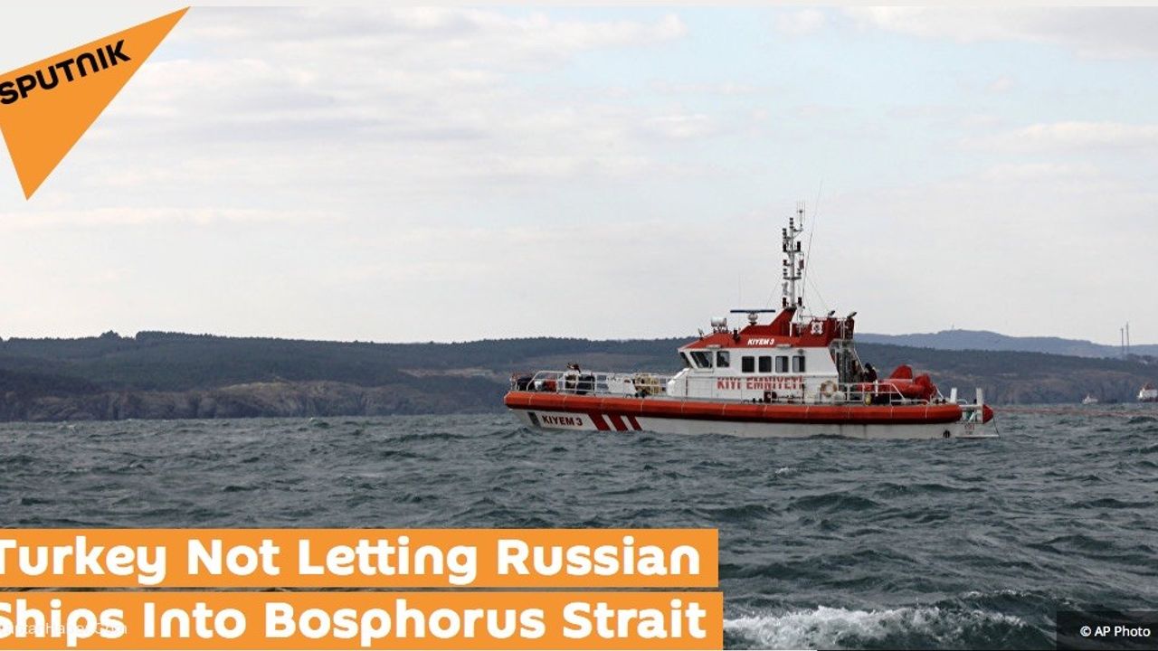 Ruslardan Flaş Boğaz İddiası: "Türkler Gemilerimizi Sokmuyor"