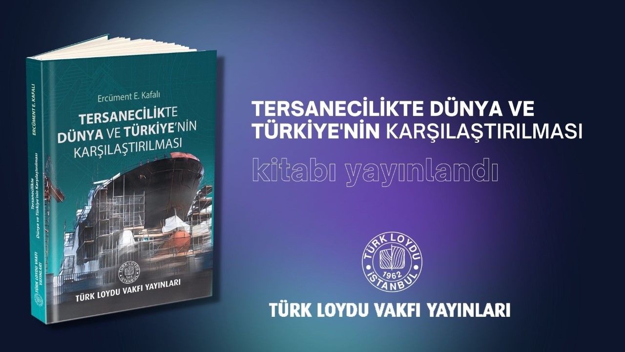 Türk Loydu Vakfı  yayınladı;“Tersanecilikte Dünya ve Türkiye’nin Karşılaştırılması"
